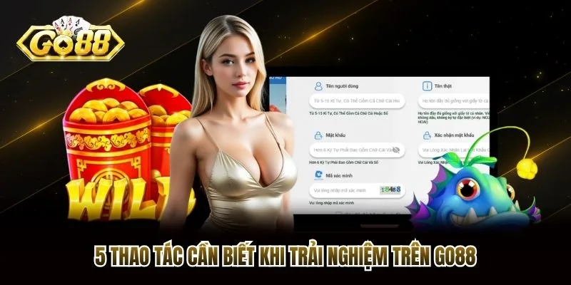 5 thao tác cần biết khi trải nghiệm trên Go88