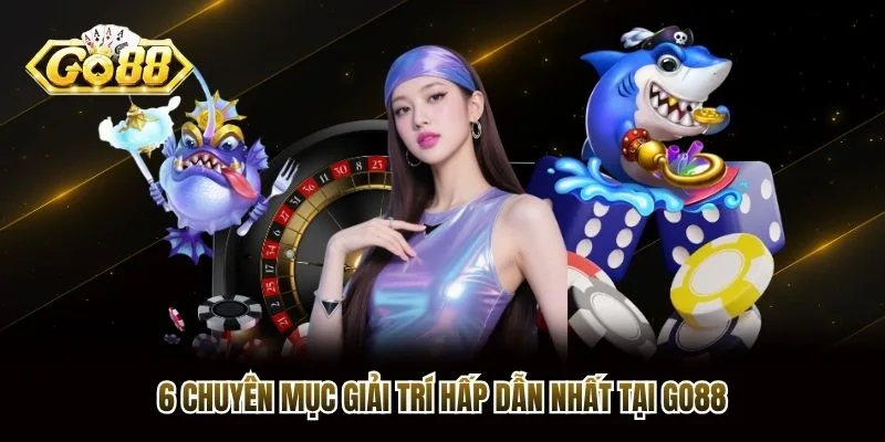 6 chuyên mục giải trí hấp dẫn nhất tại Go88