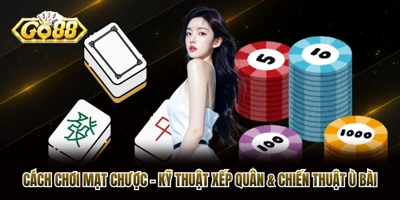 Cách Chơi Mạt Chược - Kỹ Thuật Xếp Quân & Chiến Thuật Ù Bài