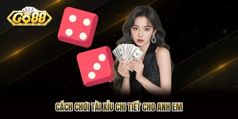 Cách chơi tài xỉu chi tiết cho anh em