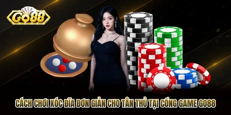 Cách Chơi Xóc Đĩa Đơn Giản Cho Tân Thủ Tại Cổng Game Go88
