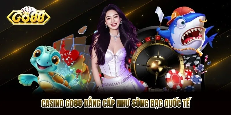Casino Go88 đẳng cấp như sòng bạc quốc tế