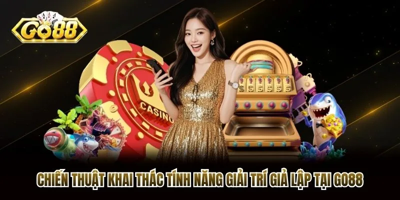 Chiến thuật khai thác tính năng giải trí giả lập tại Go88