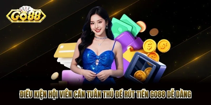 Điều kiện hội viên cần tuân thủ để rút tiền Go88 dễ dàng