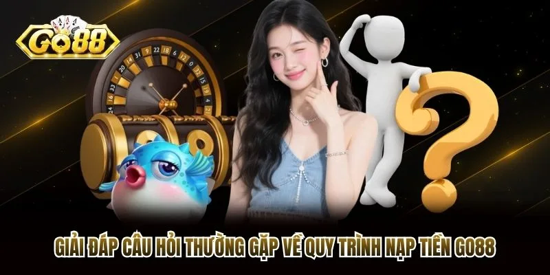 Giải đáp câu hỏi thường gặp về quy trình nạp tiền Go88 Giải đáp câu hỏi thường gặp về quy trình nạp tiền Go88