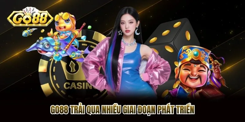 Go88 trải qua nhiều giai đoạn phát triển