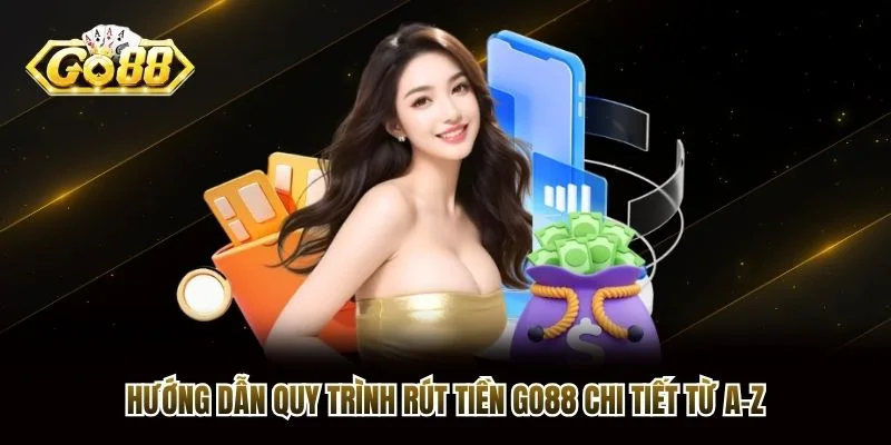 Hướng dẫn quy trình rút tiền Go88 chi tiết từ A-Z