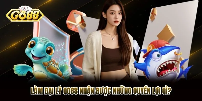 Làm đại lý Go88 nhận được những quyền lợi gì? Làm đại lý Go88 nhận được những quyền lợi gì?