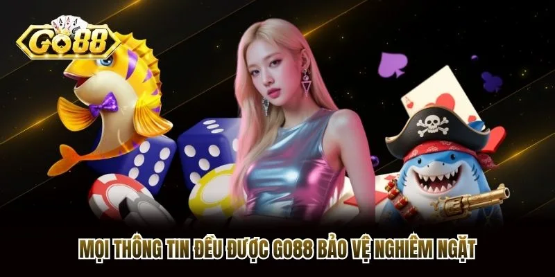 Mọi thông tin đều được Go88 bảo vệ nghiêm ngặt