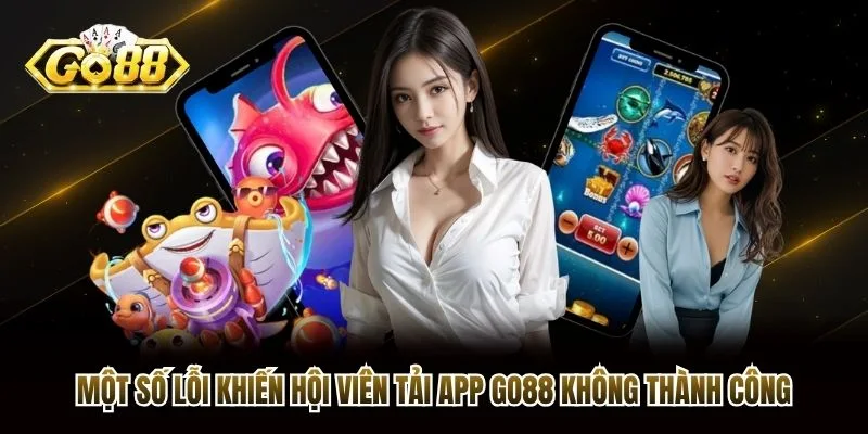Một số lỗi khiến hội viên tải app Go88 không thành công Một số lỗi khiến hội viên tải app Go88 không thành công