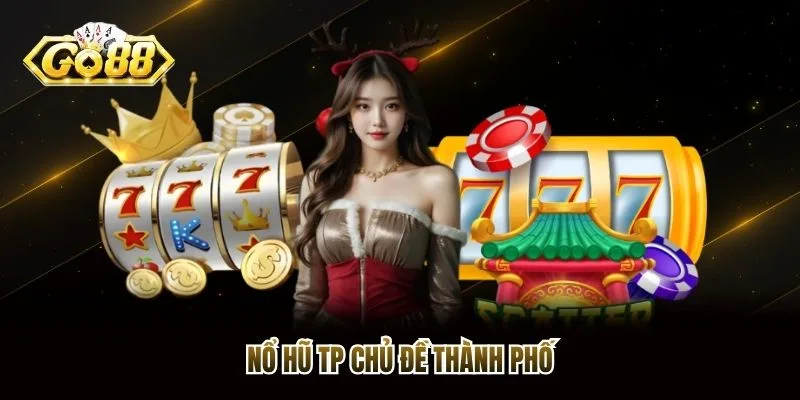 Nổ hũ TP&nbsp;chủ đề thành phố