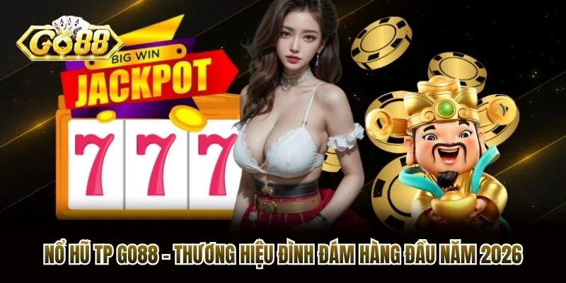 Nổ Hũ TP Go88 - Thương Hiệu Đình Đám Hàng Đầu Năm 2026