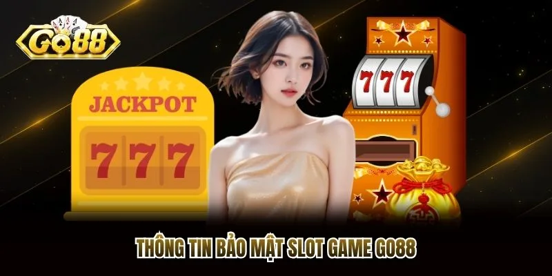 Thông tin bảo mật slot game Go88 Thông tin bảo mật slot game Go88