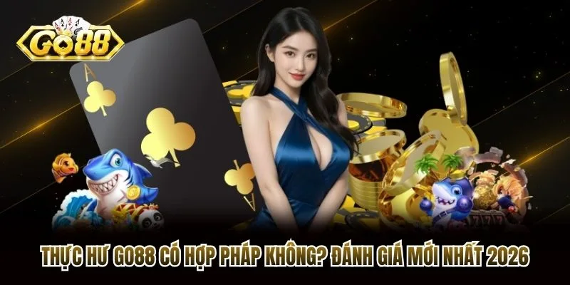 Thực Hư Go88 Có Hợp Pháp Không? Đánh Giá Mới Nhất 2026